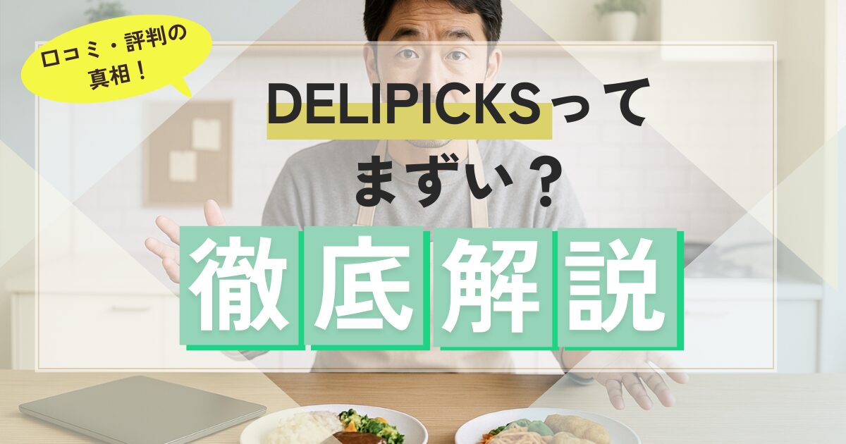 DELIPICKSはまずいのか？口コミ・評判の真相を徹底解説！