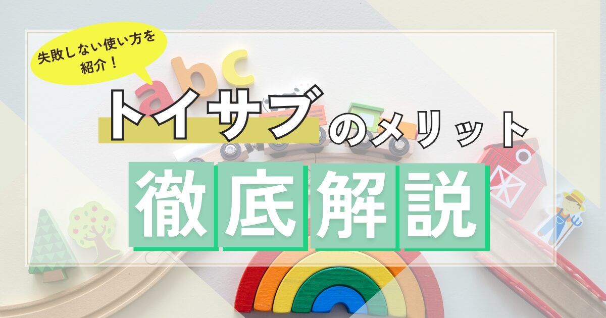 トイサブのメリットを徹底解説
